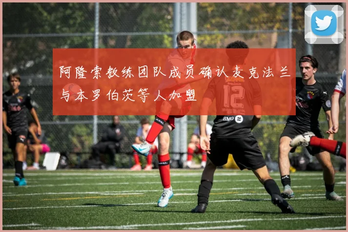 阿隆索教练团队成员确认麦克法兰与本罗伯茨等人加盟